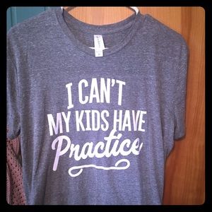 I can’t my kids have practice t-shirt
